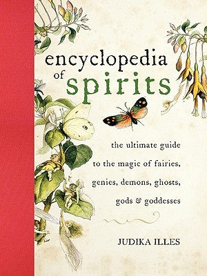The Encyclopedia of Spirits: The Ultimate Guide to the Magic of Fairies, Genies, Demons, Ghosts, Gods and Goddesses -- Judika Illes, Hardcover