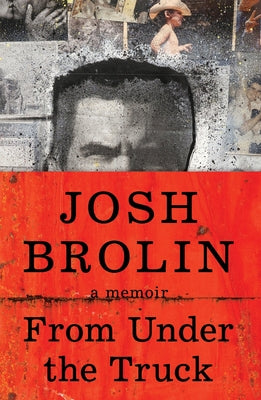From Under the Truck: A Memoir -- Josh Brolin, Hardcover