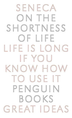 On the Shortness of Life: Life Is Long If You Know How to Use It -- Seneca, Paperback