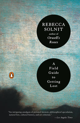 A Field Guide to Getting Lost -- Rebecca Solnit, Paperback