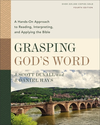 Grasping God's Word, Fourth Edition: A Hands-On Approach to Reading, Interpreting, and Applying the Bible -- J. Scott Duvall, Hardcover