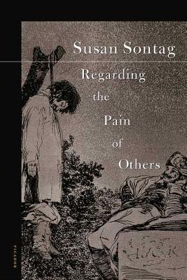 Regarding the Pain of Others -- Susan Sontag, Paperback
