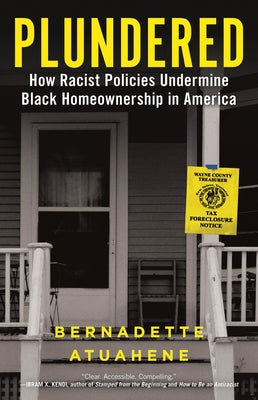 Plundered: How Racist Policies Undermine Black Homeownership in America -- Bernadette Atuahene, Hardcover