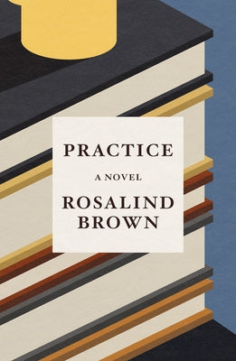 Practice -- Rosalind Brown, Hardcover