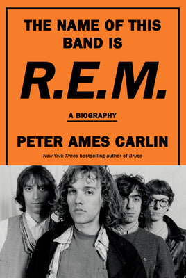 The Name of This Band Is R.E.M.: A Biography -- Peter Ames Carlin, Hardcover