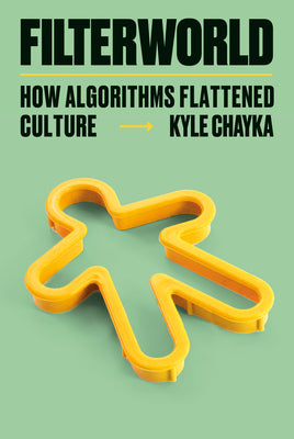 Filterworld: How Algorithms Flattened Culture -- Kyle Chayka, Hardcover