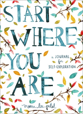 Start Where You Are: A Journal for Self-Exploration -- Meera Lee Patel, Paperback