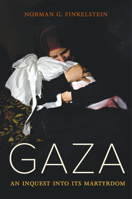 Gaza: An Inquest Into Its Martyrdom -- Norman Finkelstein, Paperback