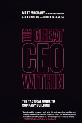 The Great CEO Within: The Tactical Guide to Company Building -- Matt Mochary, Paperback