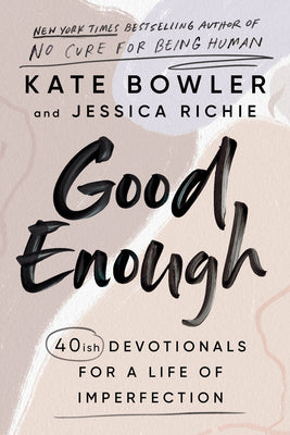 Good Enough: 40ish Devotionals for a Life of Imperfection -- Kate Bowler, Hardcover
