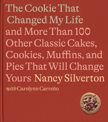 The Cookie That Changed My Life: And More Than 100 Other Classic Cakes, Cookies, Muffins, and Pies That Will Change Yours: A Cookbook -- Nancy Silverton, Hardcover