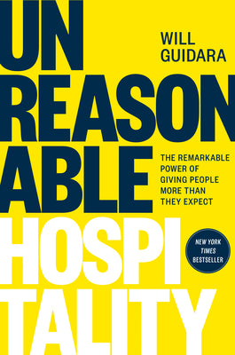 Unreasonable Hospitality: The Remarkable Power of Giving People More Than They Expect -- Will Guidara, Hardcover