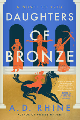Daughters of Bronze: A Novel of Troy -- A. D. Rhine, Paperback