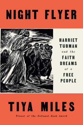 Night Flyer: Harriet Tubman and the Faith Dreams of a Free People -- Tiya Miles, Hardcover