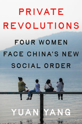 Private Revolutions: Four Women Face China's New Social Order -- Yuan Yang, Hardcover