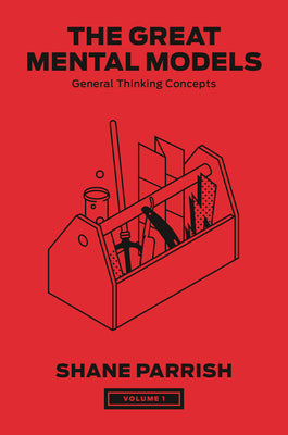 The Great Mental Models, Volume 1: General Thinking Concepts -- Shane Parrish, Hardcover