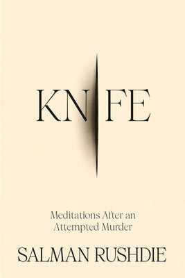 Knife: Meditations After an Attempted Murder -- Salman Rushdie, Hardcover