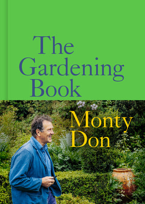 The Gardening Book: An Accessible Guide to Growing Houseplants, Flowers, and Vegetables for Your Ideal Garden -- Monty Don, Hardcover