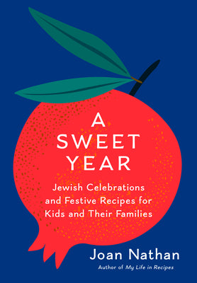 A Sweet Year: Jewish Celebrations and Festive Recipes for Kids and Their Families: A Cookbook -- Joan Nathan, Hardcover