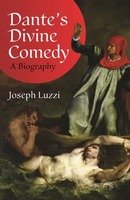 Dante's Divine Comedy: A Biography -- Joseph Luzzi, Hardcover