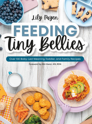 Feeding Tiny Bellies: Over 100 Baby-Led Weaning, Toddler, and Family Recipes: A Cookbook -- Lily Payen, Paperback