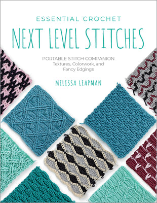 Essential Crochet Next-Level Stitches: Portable Stitch Companion: Textures, Colorwork, and Fancy Edgings -- Melissa Leapman, Paperback