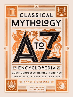 Classical Mythology A to Z: An Encyclopedia of Gods & Goddesses, Heroes & Heroines, Nymphs, Spirits, Monsters, and Places -- Annette Giesecke, Hardcover