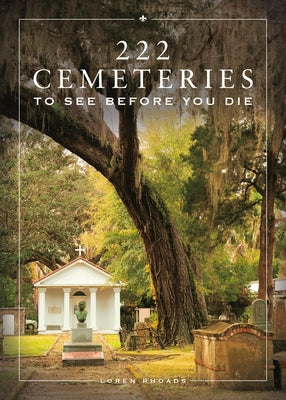 222 Cemeteries to See Before You Die -- Loren Rhoads, Hardcover