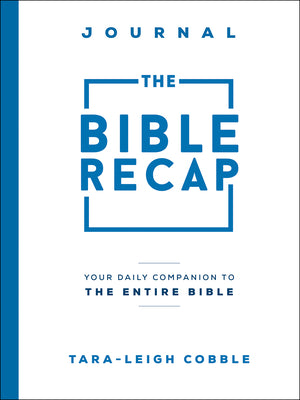 The Bible Recap Journal: Your Daily Companion to the Entire Bible -- Tara-Leigh Cobble, Paperback