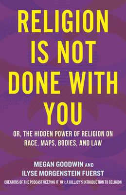 Religion Is Not Done with You: Or, the Hidden Power of Religion on Race, Maps, Bodies, and Law -- Ilyse Morgenstein Fuerst, Hardcover