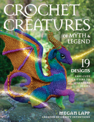 Crochet Creatures of Myth and Legend: 19 Designs Easy Cute Critters to Legendary Beasts -- Megan Lapp, Paperback