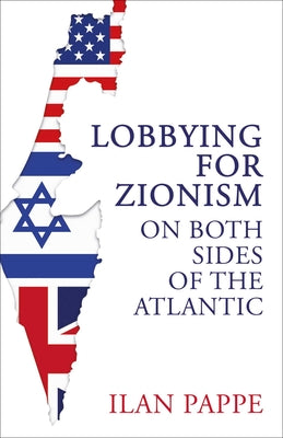 Lobbying for Zionism on Both Sides of the Atlantic -- Ilan Pappe, Hardcover