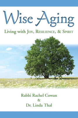Wise Aging: Living with Joy, Resilience, & Spirit -- Rabbi Rachel Cowan, Paperback