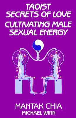Taoist Secrets of Love: Cultivating Male Sexual Energy -- Mantak Chia, Paperback