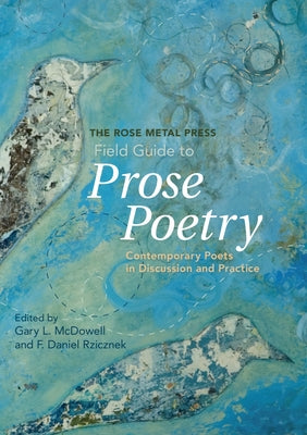 The Rose Metal Press Field Guide to Prose Poetry: Contemporary Poets in Discussion and Practice -- Gary L. McDowell, Paperback