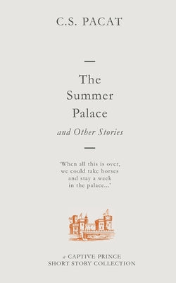 The Summer Palace and Other Stories: A Captive Prince Short Story Collection -- C. S. Pacat, Paperback