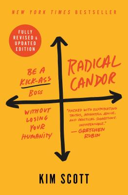 Radical Candor: Be a Kick-Ass Boss Without Losing Your Humanity -- Kim Scott, Hardcover