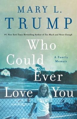 Who Could Ever Love You: A Family Memoir -- Mary L. Trump, Hardcover