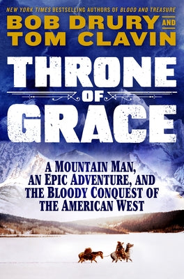 Throne of Grace: A Mountain Man, an Epic Adventure, and the Bloody Conquest of the American West -- Tom Clavin, Hardcover