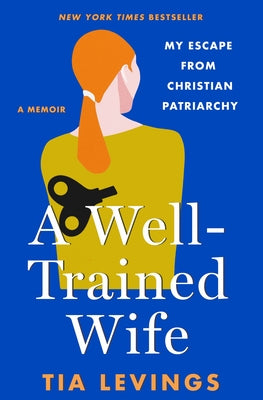 A Well-Trained Wife: My Escape from Christian Patriarchy -- Tia Levings, Hardcover