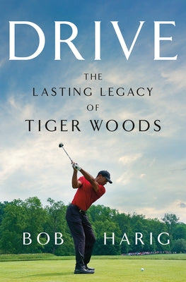 Drive: The Lasting Legacy of Tiger Woods -- Bob Harig, Hardcover