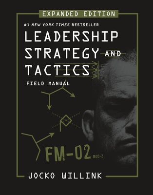 Leadership Strategy and Tactics: Field Manual Expanded Edition -- Jocko Willink, Hardcover