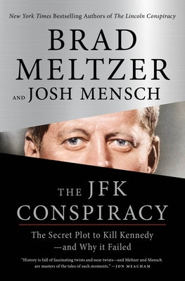 The JFK Conspiracy: The Secret Plot to Kill Kennedy--And Why It Failed -- Brad Meltzer, Hardcover