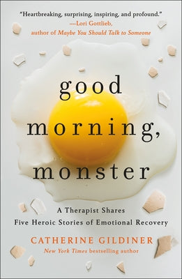 Good Morning, Monster: A Therapist Shares Five Heroic Stories of Emotional Recovery -- Catherine Gildiner, Paperback