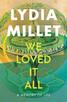We Loved It All: A Memory of Life -- Lydia Millet, Hardcover