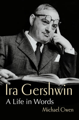 Ira Gershwin: A Life in Words -- Michael Owen, Hardcover