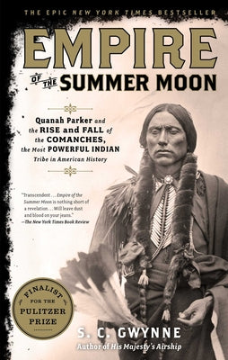 Empire of the Summer Moon: Quanah Parker and the Rise and Fall of the Comanches, the Most Powerful Indian Tribe in American History -- S. C. Gwynne, Paperback