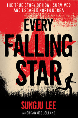Every Falling Star: The True Story of How I Survived and Escaped North Korea -- Sungju Lee, Paperback