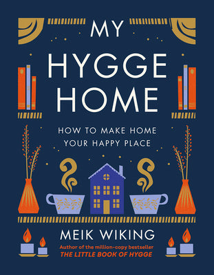 My Hygge Home: How to Make Home Your Happy Place -- Meik Wiking, Hardcover