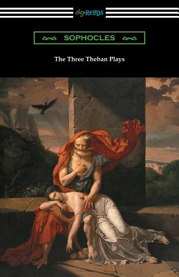 The Three Theban Plays: Antigone, Oedipus the King, and Oedipus at Colonus (Translated by Francis Storr with Introductions by Richard C. Jebb) -- Sophocles, Paperback